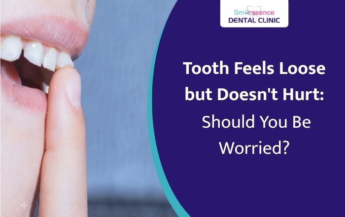 Tooth Feels Loose but Doesn't Hurt: Should You Be Worried?